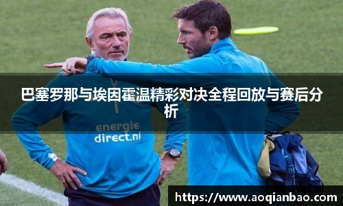 巴塞罗那与埃因霍温精彩对决全程回放与赛后分析